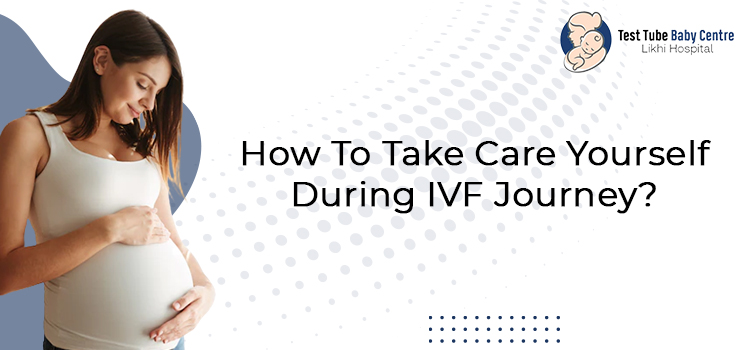 How To Take Care Yourself During IVF Journey